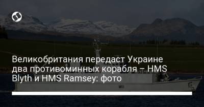 Великобритания передаст Украине два противоминных корабля – HMS Blyth и HMS Ramsey: фото - liga.net - Украина - Англия - Бахрейн