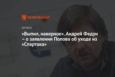 Андрей Панков - Леонид Федун - Дмитрий Попов - «Выпил, наверное». Андрей Федун – о заявлении Попова об уходе из «Спартака» - championat.com