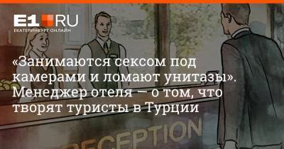 «Занимаются сексом под камерами и ломают унитазы». Менеджер отеля — о том, что творят туристы в Турции - e1.ru - Екатеринбург - Турция - Стамбул