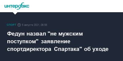 Леонид Федун - Дмитрий Попов - Федун назвал "не мужским поступком" заявление спортдиректора об уходе - sport-interfax.ru - Москва