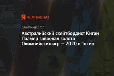 Австралийский скейтбордист Киган Палмер завоевал золото Олимпийских игр — 2021 в Токио - championat.com - Россия - США - Токио - Австралия - Япония - Бразилия