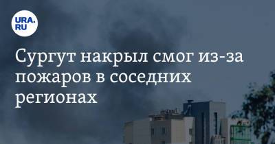 Сургут накрыл смог из-за пожаров в соседних регионах - ura.news - респ. Саха - Сургут - Югра - окр. Янао