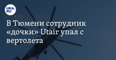 В Тюмени сотрудник «дочки» Utair упал с вертолета - ura.news - Тюмень