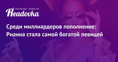 Среди миллиардеров пополнение: Рианна стала самой богатой певицей - readovka.news - США