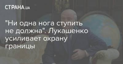 Александр Лукашенко - "Ни одна нога ступить не должна". Лукашенко усиливает охрану границы - strana.ua - Украина - Белоруссия - Ирак - Литва