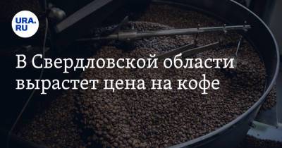 В Свердловской области вырастет цена на кофе - ura.news - Россия - Бразилия - Свердловская обл.