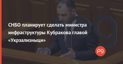 Михаил Саакашвили - Александр Кубраков - СНБО планирует сделать министра инфраструктуры Кубракова главой «Укрзализныци» - thepage.ua - Украина - Одесса - Мариуполь - Мининфраструктуры