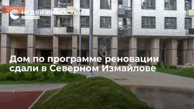 Дом по программе реновации сдали в Северном Измайлове - realty.ria.ru - Москва - Строительство