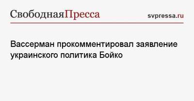 Анатолий Вассерман - Юрий Бойко - Вассерман прокомментировал заявление украинского политика Бойко - svpressa.ru - Россия - Украина