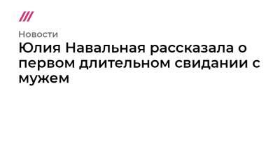 Юлия Навальная - Юлия Навальная рассказала о первом длительном свидании с мужем - tvrain.ru