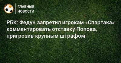 Леонид Федун - Дмитрий Попов - РБК: Федун запретил игрокам «Спартака» комментировать отставку Попова, пригрозив крупным штрафом - bombardir.ru