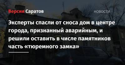 Эксперты спасли от сноса дом в центре города, признанный аварийным, и решили оставить в числе памятников часть «тюремного замка» - nversia.ru - Саратов