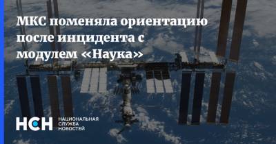 МКС поменяла ориентацию после инцидента с модулем «Наука» - nsn.fm