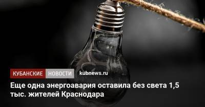 Еще одна энергоавария оставила без света 1,5 тыс. жителей Краснодара - kubnews.ru - Краснодарский край - Краснодар