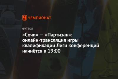 «Сочи» — «Партизан»: онлайн-трансляция игры квалификации Лиги конференций начнётся в 19:00 - championat.com - Сочи - Молдавия - Сербия - Белград - Словакия
