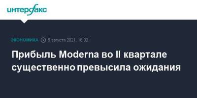 Прибыль Moderna во II квартале существенно превысила ожидания - smartmoney.one - Москва - США