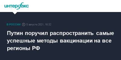 Владимир Путин - Михаил Мурашко - Путин поручил распространить самые успешные методы вакцинации на все регионы РФ - interfax.ru - Москва - Россия