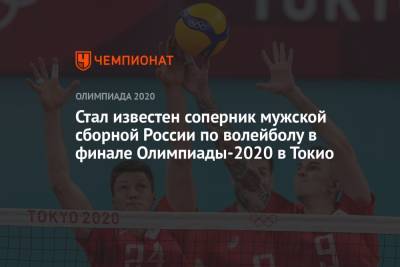 Стал известен соперник мужской сборной России по волейболу в финале Олимпиады-2021 в Токио - championat.com - Россия - Токио - Франция - Япония - Бразилия - Аргентина