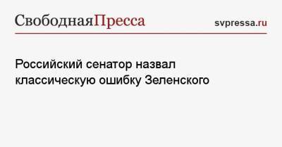 Владимир Зеленский - Константин Косачев - Российский сенатор назвал классическую ошибку Зеленского - svpressa.ru - Россия - Украина - Донбасс