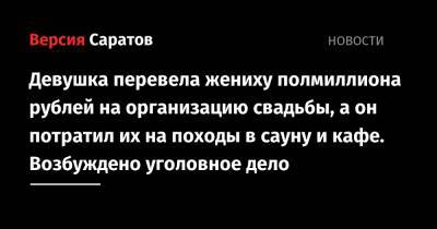 Девушка перевела жениху полмиллиона рублей на организацию свадьбы, а он потратил их на походы в сауну и кафе. Возбуждено уголовное дело - nversia.ru - Россия - Тверь