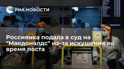 Россиянка Ксения Овчинникова подала в суд на "Макдоналдс" из-за испорченного православного поста - ria.ru - Москва - Омск