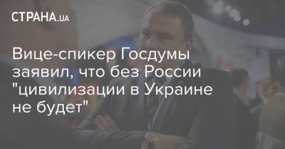 Петр Толстой - Вице-спикер Госдумы заявил, что без России "цивилизации в Украине не будет" - strana.ua - Россия - Украина