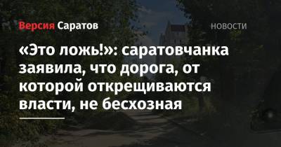 «Это ложь!»: саратовчанка заявила, что дорога, от которой открещиваются власти, не бесхозная - nversia.ru - район Ленинский