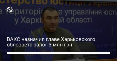 Артур Товмасян - ВАКС назначил главе Харьковского облсовета залог 3 млн грн - liga.net - Украина - Харьков