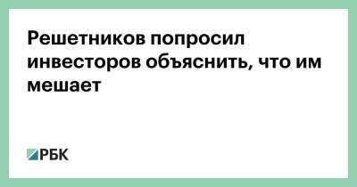 Максим Решетников - Решетников попросил инвесторов объяснить, что им мешает - smartmoney.one