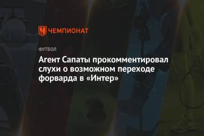 Агент Сапаты прокомментировал слухи о возможном переходе форварда в «Интер» - championat.com