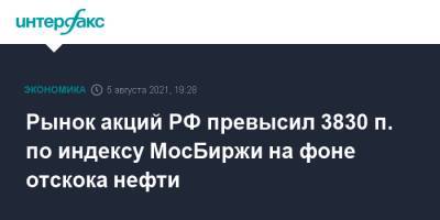 Рынок акций РФ превысил 3830 п. по индексу МосБиржи на фоне отскока нефти - interfax.ru - Москва - Россия - Китай - США - Санкт-Петербург