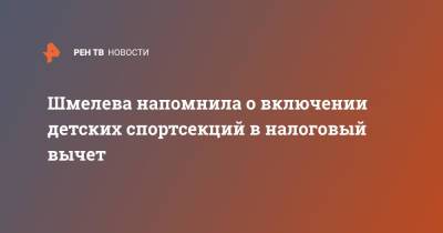 Елена Шмелева - Шмелева напомнила о включении детских спортсекций в налоговый вычет - ren.tv - Россия - Самарская обл.