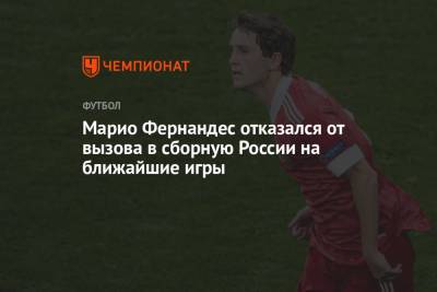 Марио Фернандес - Станислав Черчесов - Валерий Карпин - Марио Фернандес отказался от вызова в сборную России на ближайшие игры - championat.com - Россия