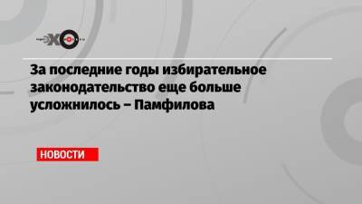 Элла Памфилова - За последние годы избирательное законодательство еще больше усложнилось – Памфилова - echo.msk.ru - Москва - Россия