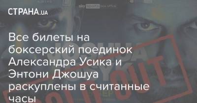 Александр Усик - Энтони Джошуа - Все билеты на боксерский поединок Александра Усика и Энтони Джошуа раскуплены в считанные часы - strana.ua - Украина - Киев - Лондон