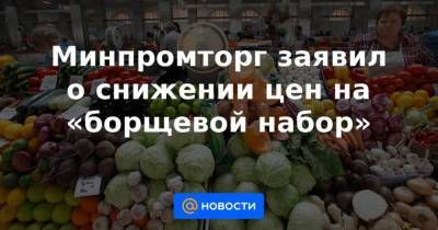 Виктор Евтухов - Игорь Караваев - Минпромторг заявил о снижении цен на «борщевой набор» - smartmoney.one - Москва - Россия - Астраханская обл. - Волгоградская обл.