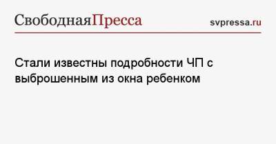 Стали известны подробности ЧП с выброшенным из окна ребенком - svpressa.ru