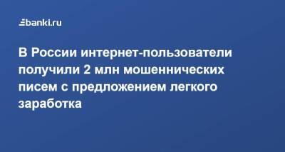 В России интернет-пользователи получили 2 млн мошеннических писем с предложением легкого заработка - smartmoney.one - Россия