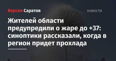Жителей области предупредили о жаре до +37: синоптики рассказали, когда в регион придет прохлада - nversia.ru - Саратовская обл.