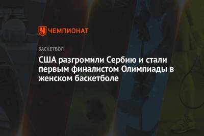 США разгромили Сербию и стали первым финалистом Олимпиады в женском баскетболе - championat.com - США - Токио - Франция - Япония - Сербия