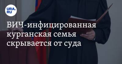 ВИЧ-инфицированная курганская семья скрывается от суда - ura.news - Россия