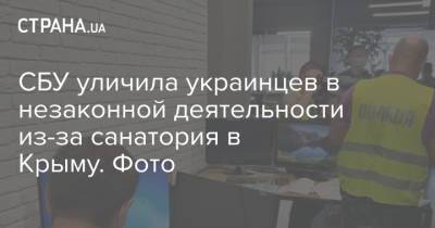 СБУ уличила украинцев в незаконной деятельности из-за санатория в Крыму. Фото - strana.ua - Украина - Киев - Крым