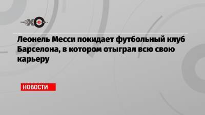 Серхио Агуэро - Леонель Месси покидает футбольный клуб Барселона, в котором отыграл всю свою карьеру - echo.msk.ru
