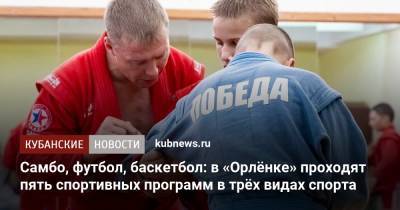 Самбо, футбол, баскетбол: в «Орлёнке» проходят пять спортивных программ в трёх видах спорта - kubnews.ru - Краснодар