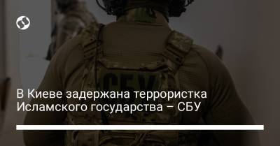В Киеве задержана террористка Исламского государства – СБУ - liga.net - Сирия - Украина - Киев