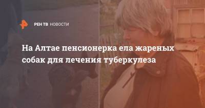 На Алтае пенсионерка ела жареных собак для лечения туберкулеза - ren.tv - Алтайский край - респ. Алтай