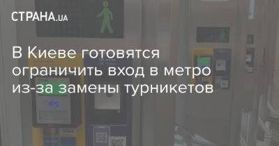 В Киеве готовятся ограничить вход в метро из-за замены турникетов - strana.ua - Украина - Киев