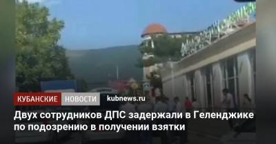 Двух сотрудников ДПС задержали в Геленджике по подозрению в получении взятки - kubnews.ru - Россия - Краснодарский край - Геленджик
