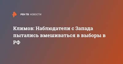 Андрей Климов - Климов: Наблюдатели с Запада пытались вмешиваться в выборы в РФ - ren.tv - Россия - Запад