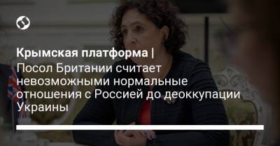 Владимир Зеленский - Крымская платформа | Посол Британии считает невозможными нормальные отношения с Россией до деоккупации Украины - liga.net - Россия - Украина - Киев - Крым - Англия